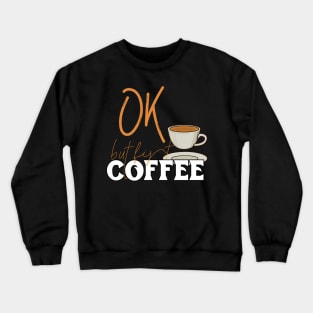 Ok But First Coffee Funny Coffee Lovers Gift Comical. Crewneck Sweatshirt